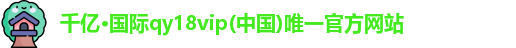 千亿·国际qy18vip(中国)唯一官方网站